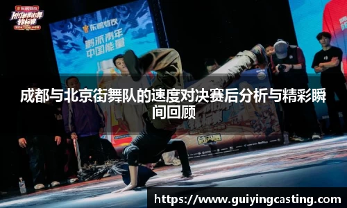 成都与北京街舞队的速度对决赛后分析与精彩瞬间回顾