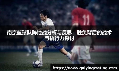 南京篮球队阵地战分析与反思：胜负背后的战术与执行力探讨